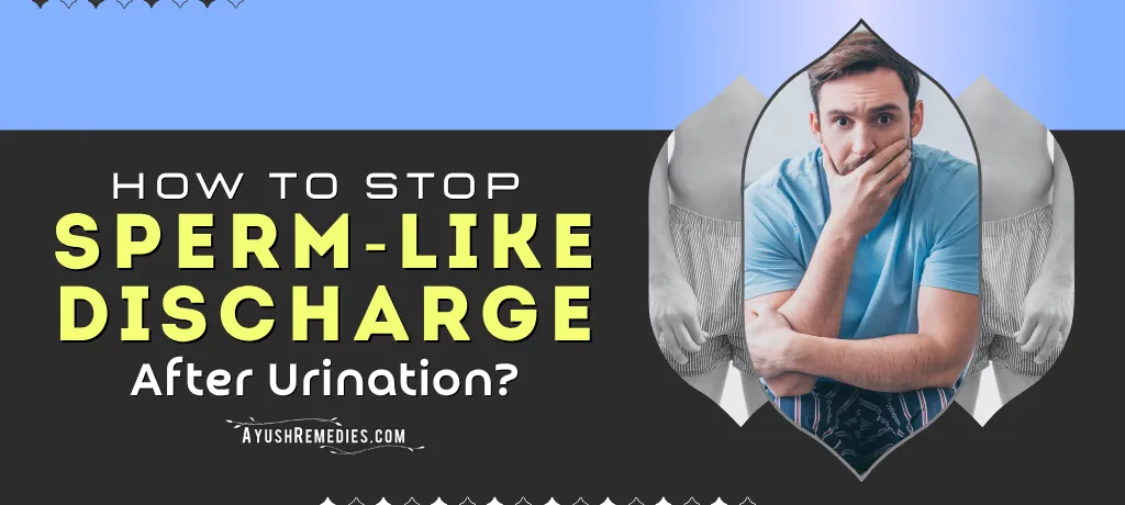 Stop Sperm-Like Discharge After Urination, Herbal Dhat Syndrome Treatment